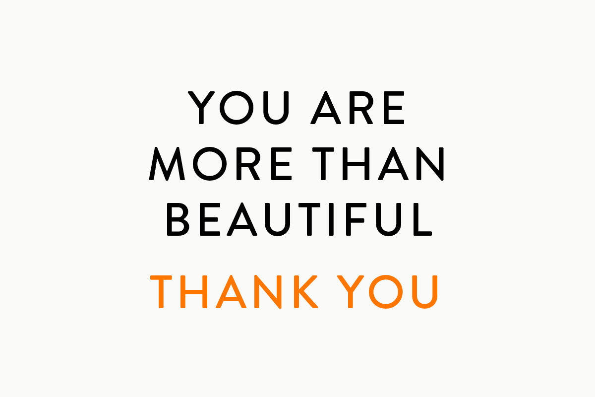 You are more than beautiful. Thank you!